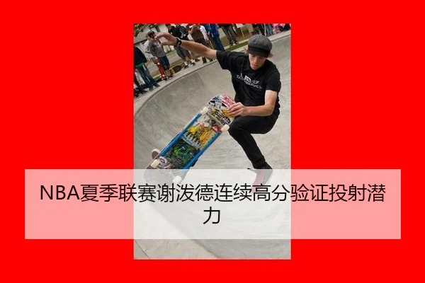 NBA夏季联赛谢泼德连续高分验证投射潜力